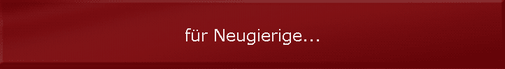 f�r Neugierige...