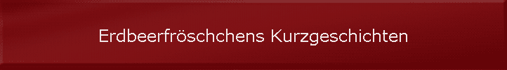 Erdbeerfr�schchens Kurzgeschichten