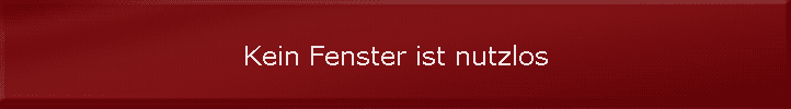 Kein Fenster ist nutzlos