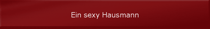 Ein sexy Hausmann