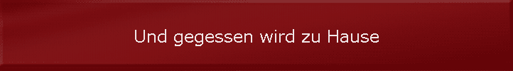 Und gegessen wird zu Hause